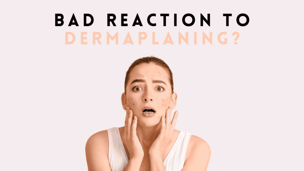 Bad Reaction To Dermaplaning?