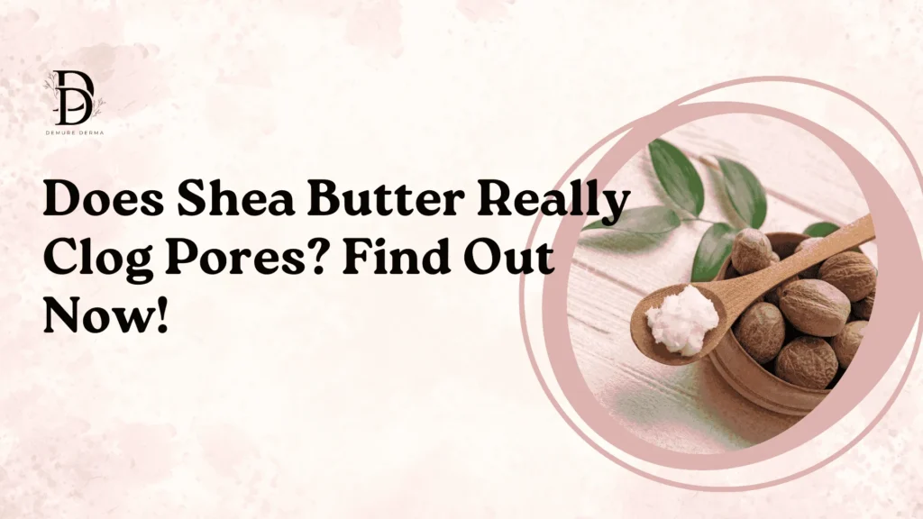 Does Shea Butter Really Clog Pores? Find Out Now!